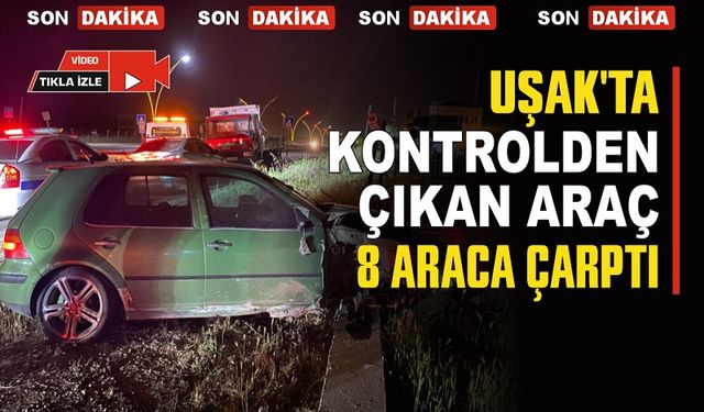 Uşak'ta Feci Kaza  Kontrolden Çıkan Araç 9 Araca Çarptı..!