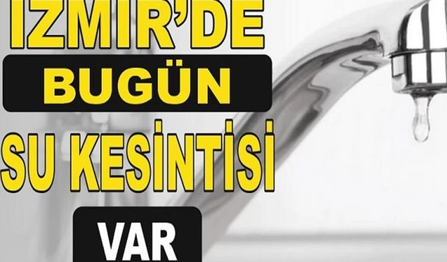 İzmir su kesintisi: İZSU açıkladı,1 Mayıs 2024 İzmir'de sular ne zaman gelecek?