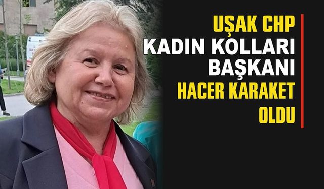 CHP Uşak Kadın Kolları İl Başkanı Hacer Karaket oldu