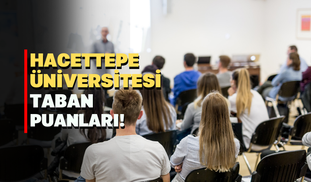 Türkiye'nin en iyi üniversitelerinden Hacettepe Üniversitesi Taban Puanları ve Kontenjanları!