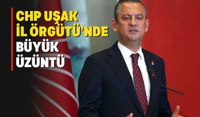 CHP Genel Başkanı Özgür Özel Uşaklı CHP’lileri de üzdü