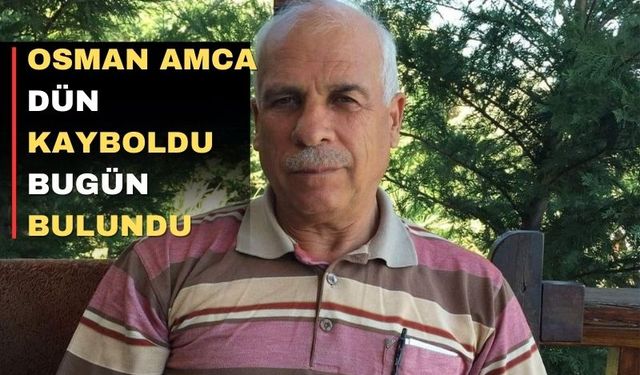 Uşak’ta dün kaybolan Osman Amca bugün bulundu