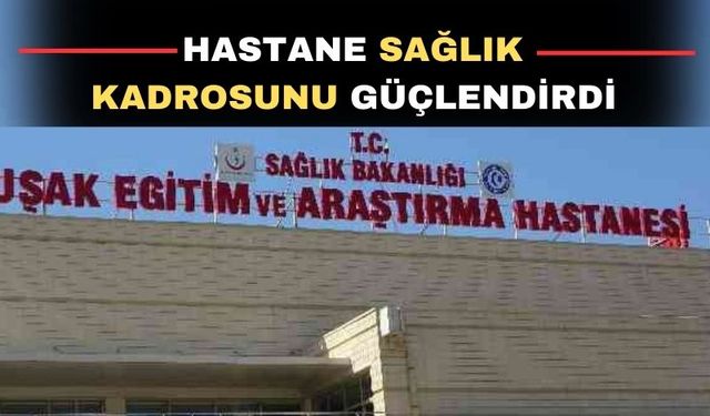 Uşak Eğitim ve Araştırma Hastanesi kadrosunu güçlendirdi