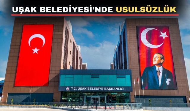 Müfettişler Uşak Belediyesi’nde usulsüzlükler saptadı