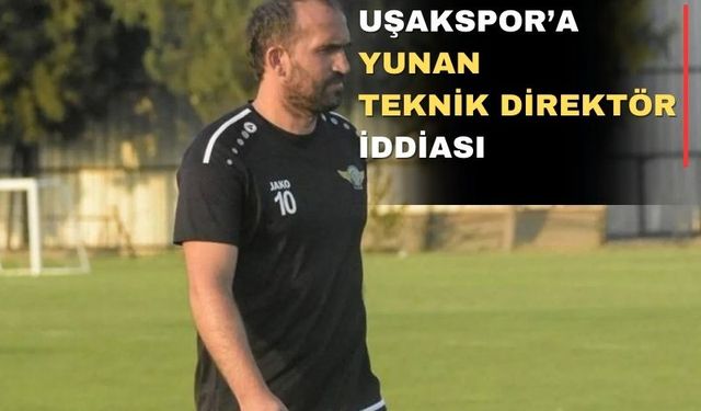 Uşakspor’a Yunan bir teknik direktör mü geliyor?