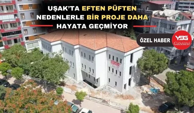 Uşak’ta bu proje de hayata geçemedi