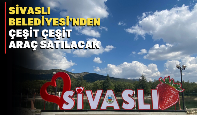 Sivaslı Belediyesi’nden ihtiyaç fazlası araçlar satılacak