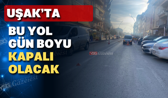 Uşaklı Sürücüler bu cadde gün boyu kapalı