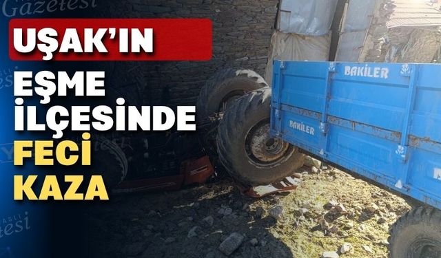 Uşak’ın Eşme ilçesinde kaza; bir kişi yaşamını yitirdi