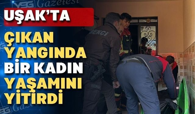 Uşak’ta yangın: bir kişi yaşamını yitirdi