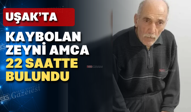 Uşak'ta kaybolan Alzheimer hastası yaşlı adamdan sevindirici haber geldi