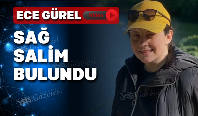 Ece Gürel sağ olarak bulundu işte o görüntüler