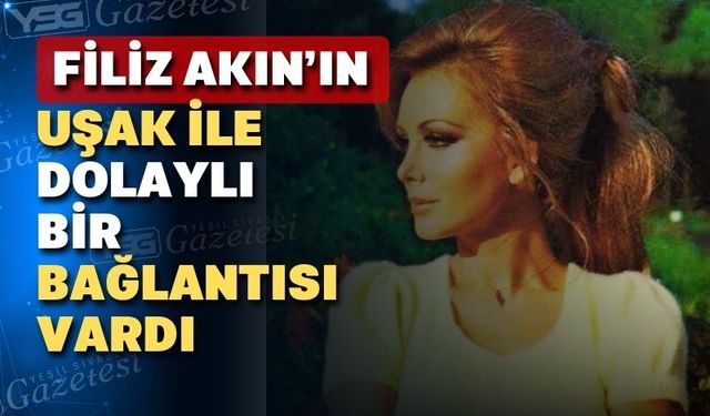 Filiz Akın’ının  trajik bir öyküsü Uşak’ta sonlanmıştı