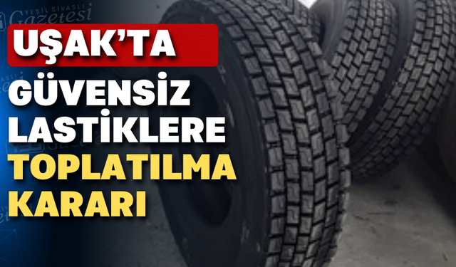 Uşak'ta güvensiz lastik üreten firmaya 442 Bin TL ceza