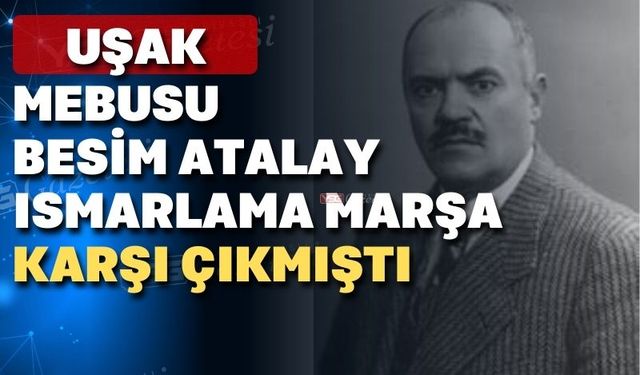 Uşaklı Besim Atalay sipariş marşa karşı çıkmıştı