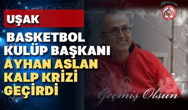 Uşaklı Başkan kalp krizi geçirdi