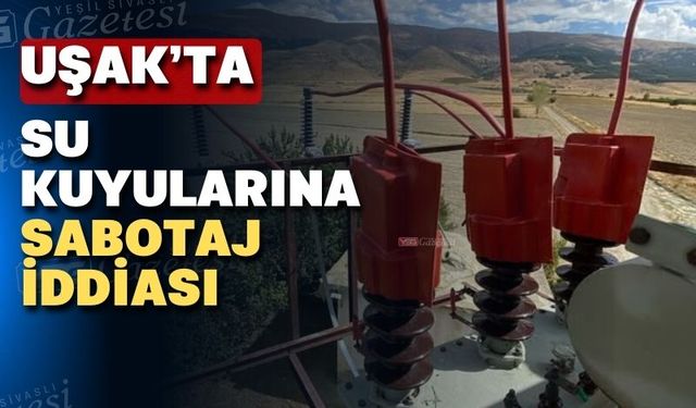 Uşak’ta su kuyularına sabotaj nedeniyle su kısıtlı veriliyor