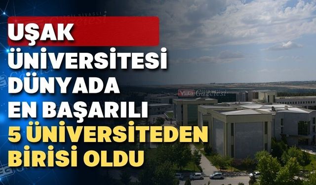 Uşak Üniversitesi ODTÜ ve Boğaziçi Üniversitesi’ni solladı