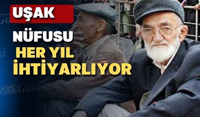 Uşak’ta yaşlı insan sayısı hızla artıyor