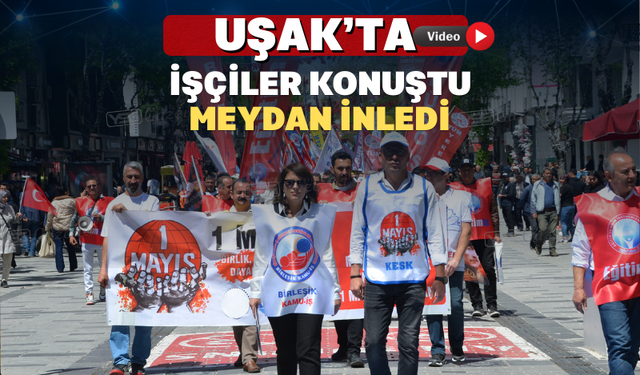 Uşak’ta 1 Mayıs Coşkusu Meydanlara Taştı
