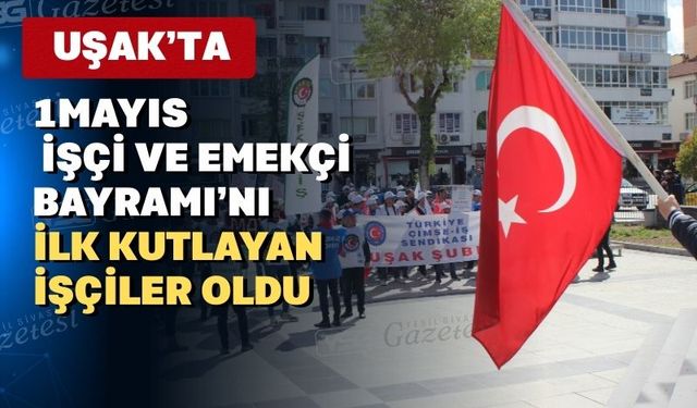 Uşak’ta İşçiler 1 Mayıs’ı kutladı memurlar öğleden sonra