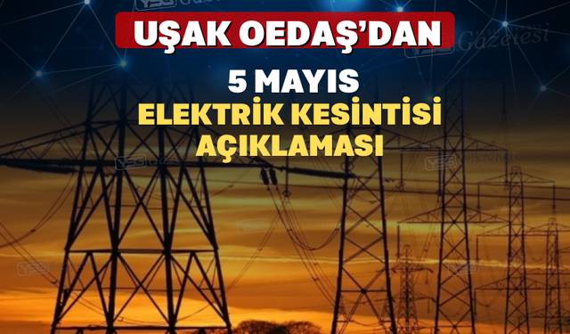 Uşak Oedaş’dan 5 Mayıs Elektrik Kesintisi Açıklaması