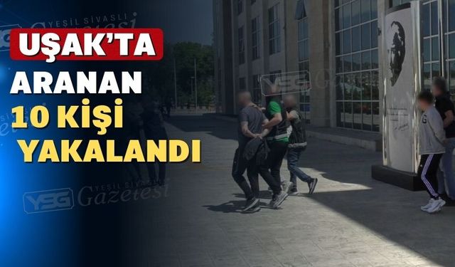 Uşak polis ve jandarması aranan 10 şahsı yakaladı