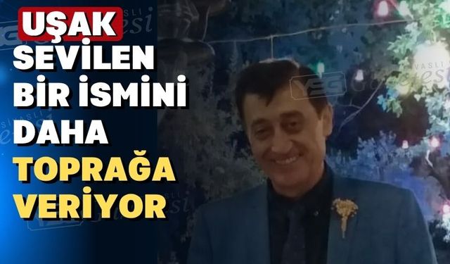 Uşak’ın sevilen bir ismi daha hayata veda etti