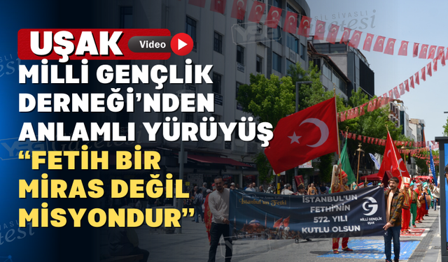 Uşak’ta İstanbul’un Fethi’nin 572. Yılı Yürüyüşle Taçlandı