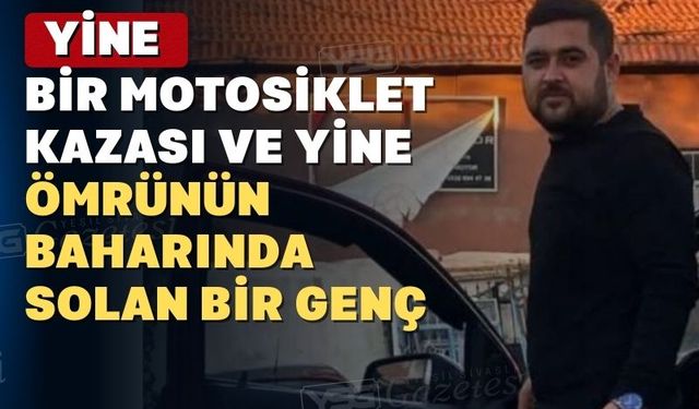 Yine Uşaklı bir genç motosiklet kazasına kurban gitti