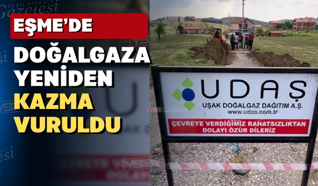 Eşme’de doğalgaz altyapı çalışmaları tekrar başladı