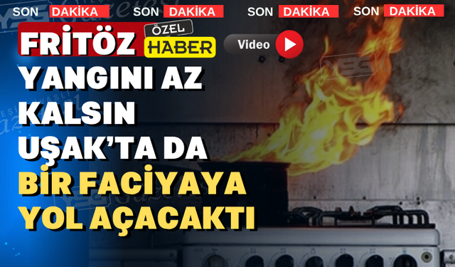 Fritöz az daha Uşak’ta yeni bir Kartalkaya faciası yaşatacaktı