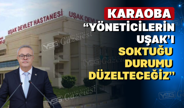 Vekil Karaoba’dan Uşak’taki Sağlık Skandalına Sert Tepki