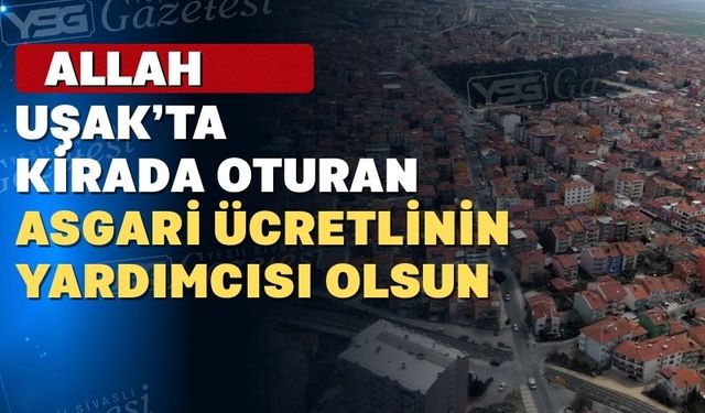 Uşak’ta ev kiraları asgari ücretin yarısından fazla