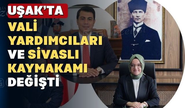 Uşak’ta 1 kaymakam ve 4 vali yardımcısının yeri değişti