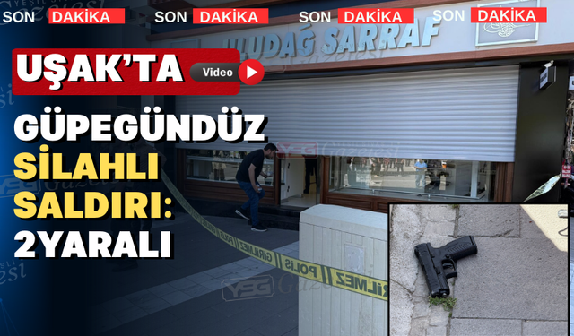 Uşak’ta kuyumcu dükkanında silahlı saldırı: 2 yaralı