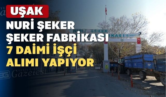 Uşak Nuri Şeker Şeker Fabrikası işçi alımı yapıyor