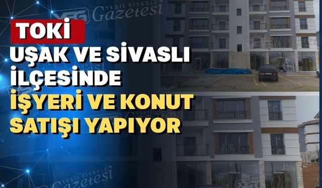 TOKİ Uşak’ta 1 işyeri ve 2 konutu satışa çıkardı