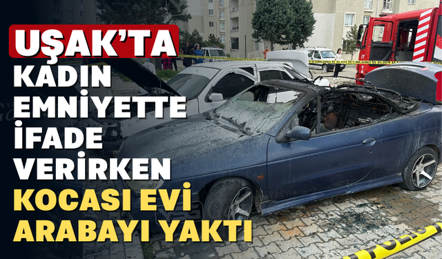 Çıldıran koca karısı emniyetteyken evi arabayı yaktı