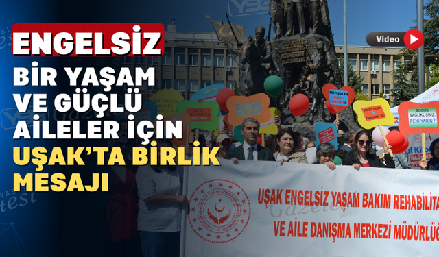 Uşak’ta Engeliler ve Aile Haftası İçin Farkındalık Yürüyüşü Düzenlendi