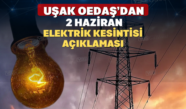 Uşak Oedaş’dan 2 Haziran Elektrik Kesintisi Açıklaması