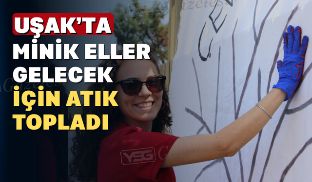 Uşak’ta "Minik Eller Temiz ve Bilinçli Yarınlar" Vurgusu