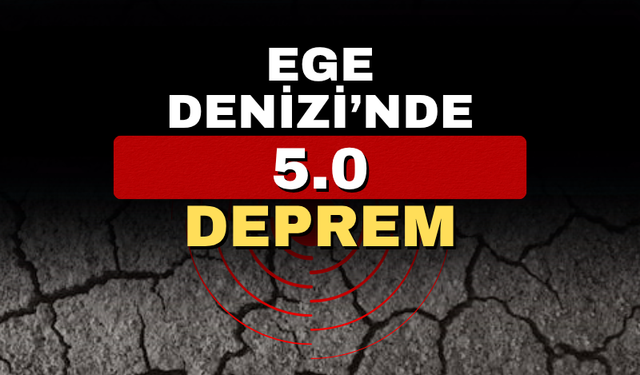 Ege Denizi’nde 5.0 şiddetinde deprem meydana geldi