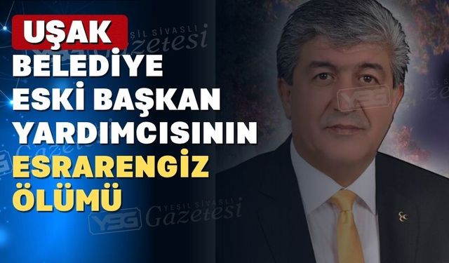 Uşak Belediyesi eski Başkan yardımcısı ölü bulundu