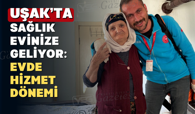 Uşak Eğitim ve Araştırma Hastanesi: Evde Sağlık Hizmetlerimiz Hastalarımızın Yanında