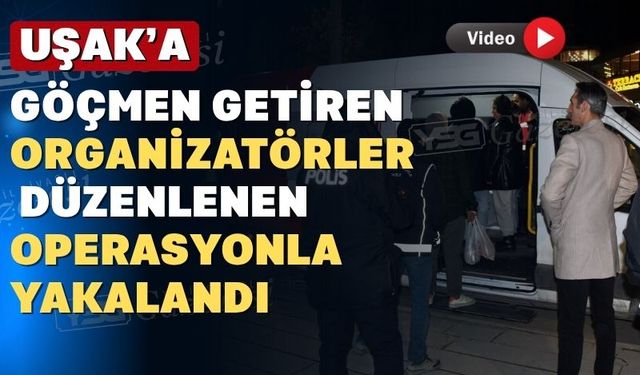 Uşak’ta da Göçmen Kaçakçılığı Organizatörü yakalandı