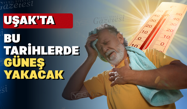 Uşaklılar dikkat: Sıcaklıklar artıyor
