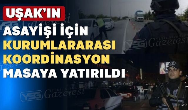 Uşak’ın asayişi için kurumlararası koordinasyon görüşüldü