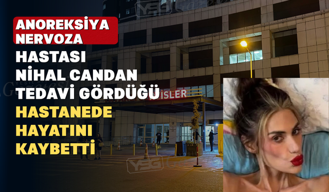 Anoreksiya Nervoza Teşhisi Konulan Nihal Candan Hayata Veda Etti