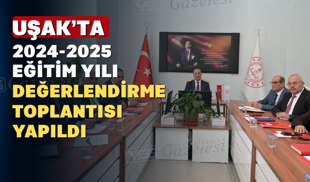 Uşak'ta 2024-2025 Eğitim Öğretim Yılı Sene Sonu Değerlendirme Toplantısı Yapıldı